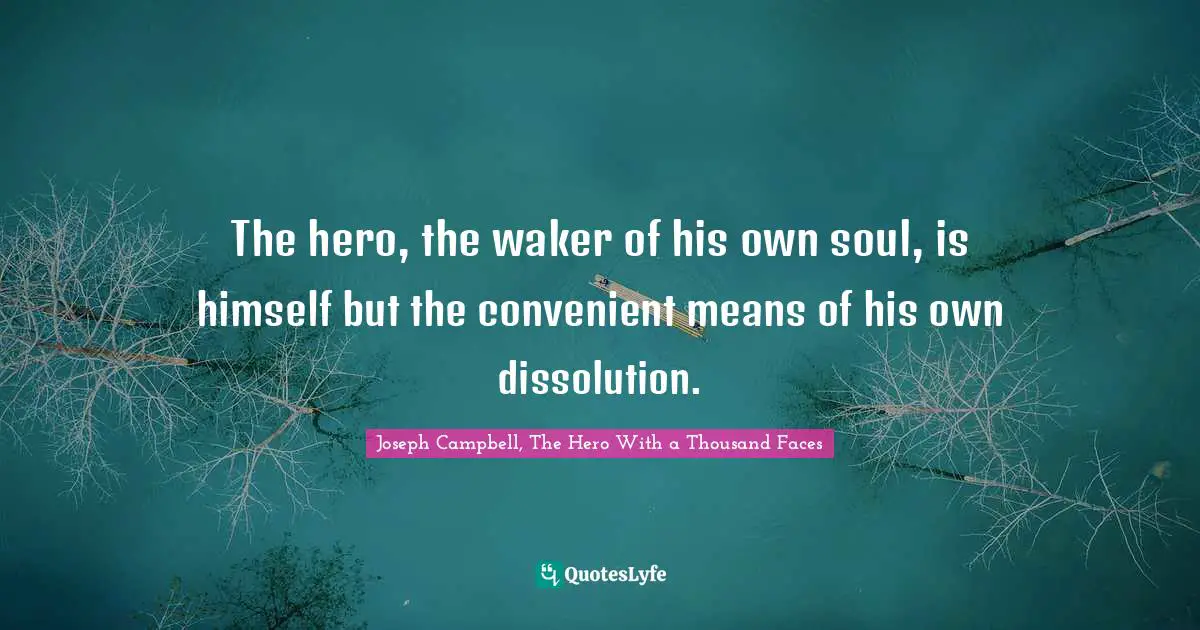 The hero, the waker of his own soul, is himself but the convenient mea ...