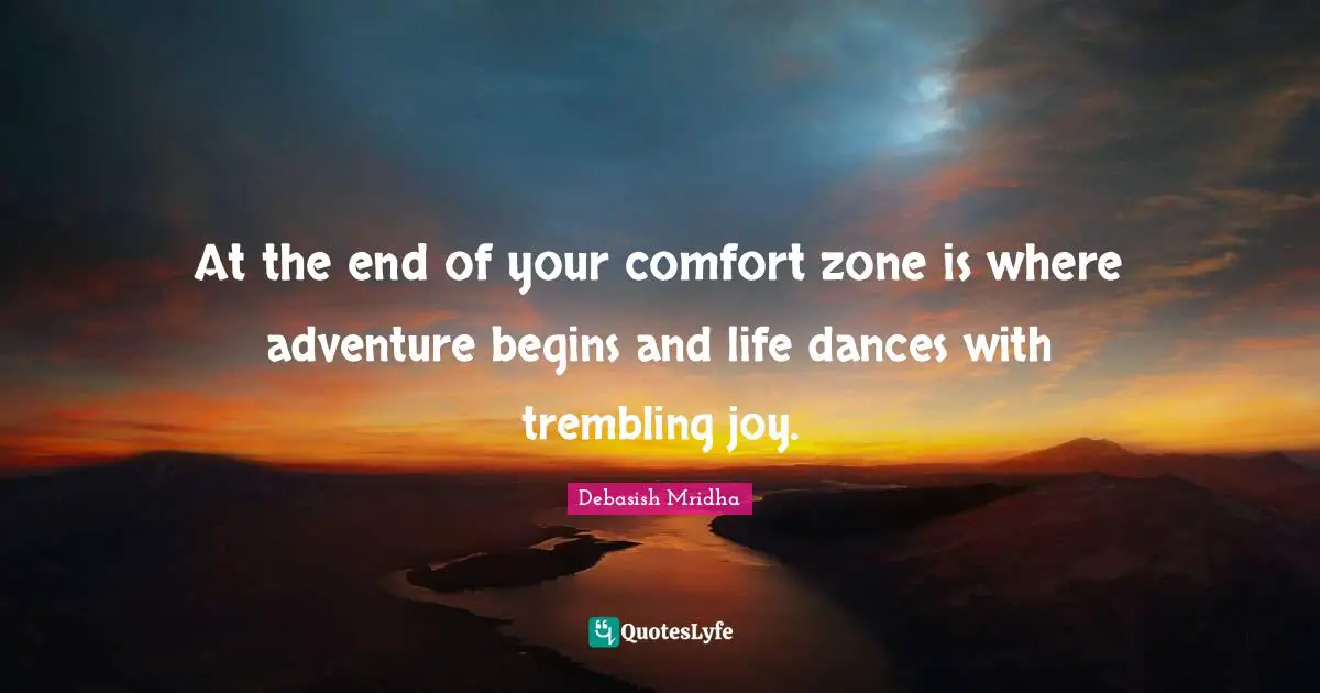 At The End Of Your Comfort Zone Is Where Adventure Begins And Life Dan Quote By Debasish Mridha Quoteslyfe