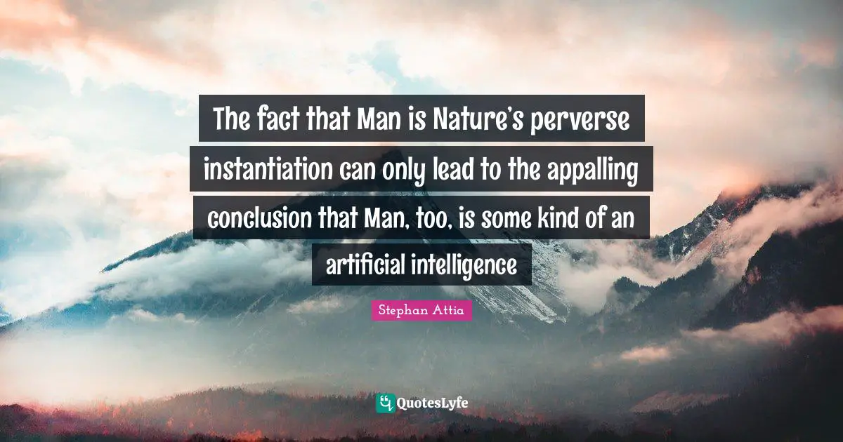 vil beslutte Alle bladre The fact that Man is Nature's perverse instantiation can only lead t...  Quote by Stephan Attia - QuotesLyfe