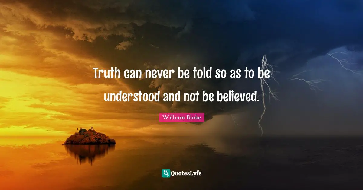 Truth can never be told so as to be understood and not be believed ...