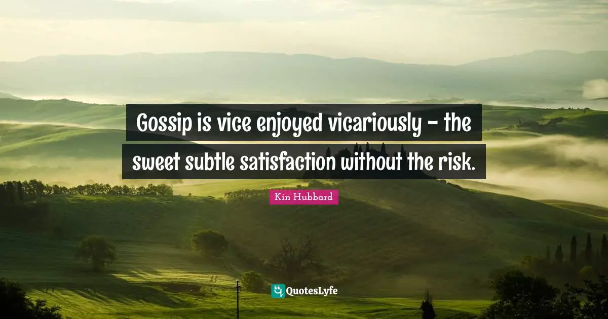 Gossip is vice enjoyed vicariously - the sweet subtle satisfaction wit ...