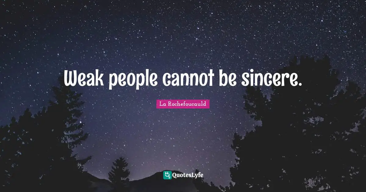 Weak people cannot be sincere.... Quote by La Rochefoucauld - QuotesLyfe