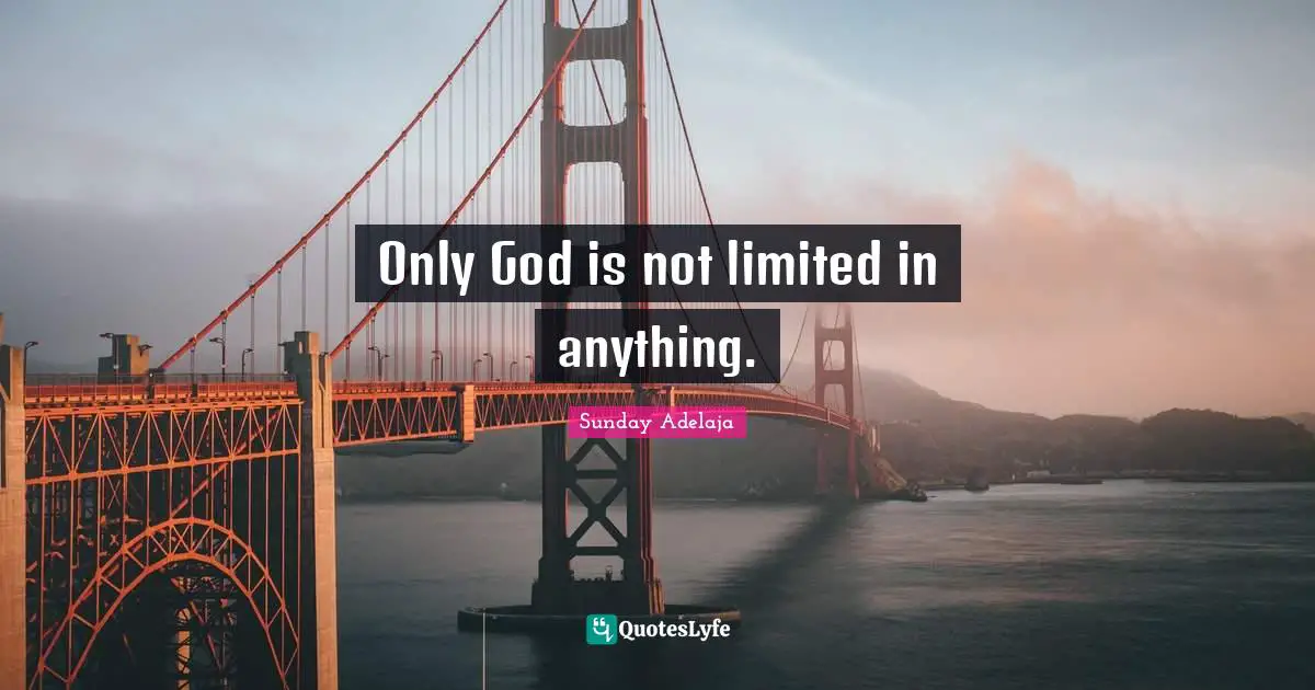 Only God Is Not Limited In Anything Quote By Sunday Adelaja Quoteslyfe