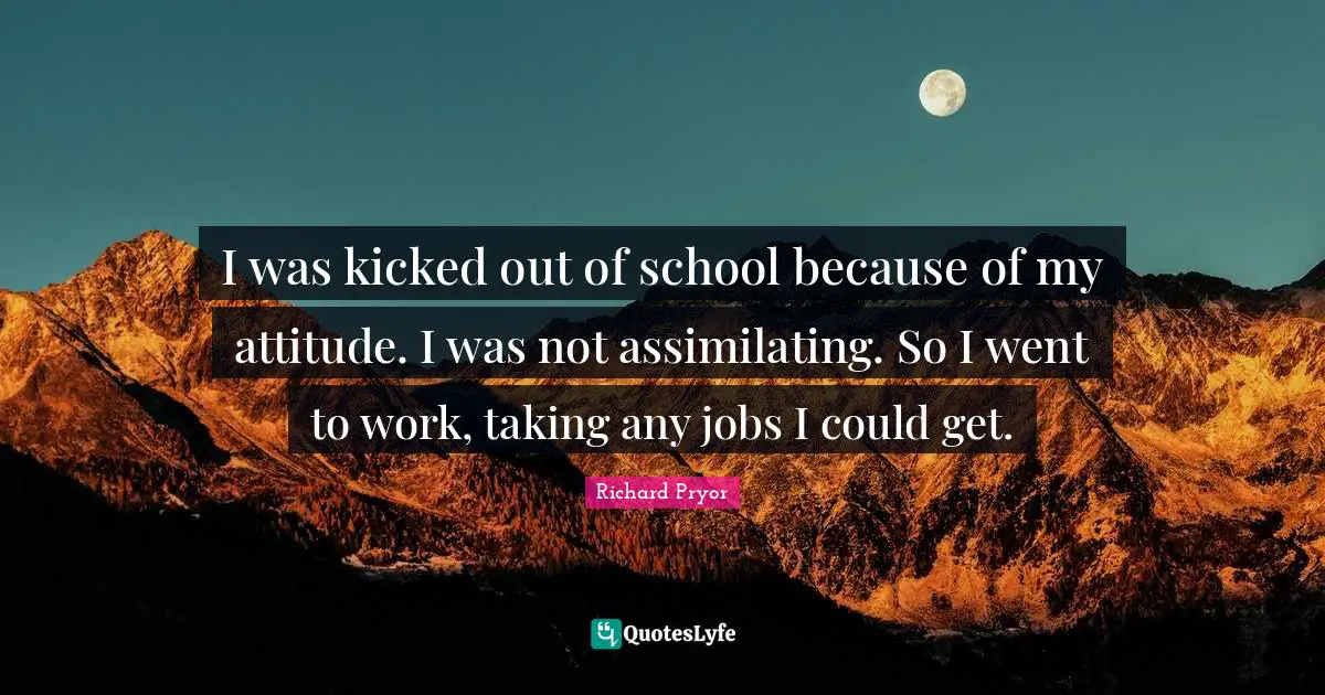 I Was Kicked Out Of School Because Of My Attitude I Was Not Assimilat 