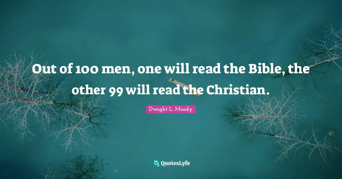 Out Of 100 Men One Will Read The Bible The Other 99 Will Read The Ch Quote By Dwight L Moody Quoteslyfe