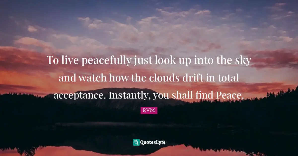 To Live Peacefully Just Look Up Into The Sky And Watch How The Clouds Quote By Rvm Quoteslyfe