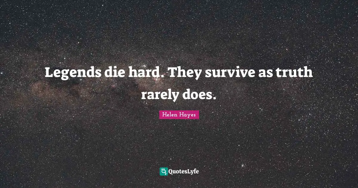 Legends die hard. They survive as truth rarely does.... Quote by Helen ...