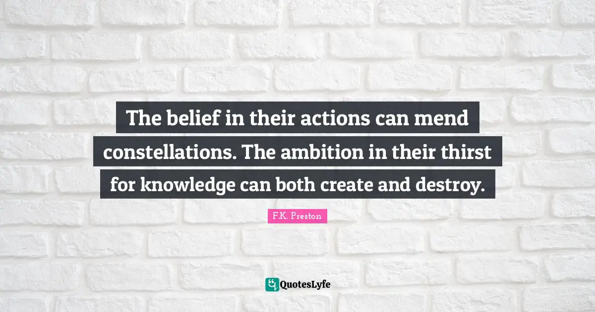 The Belief In Their Actions Can Mend Constellations The Ambition In T Quote By F K Preston Quoteslyfe
