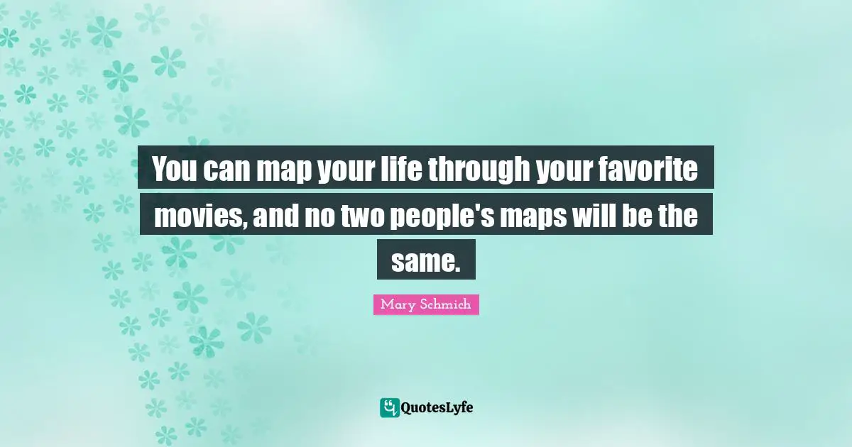 You can map your life through your favorite movies, and no two people's maps will be the same.