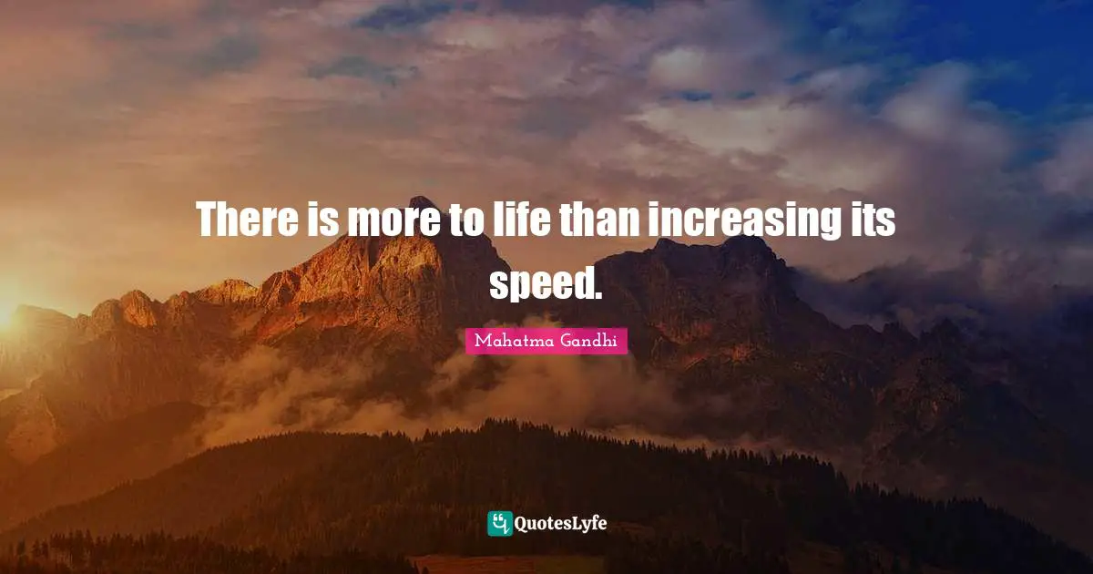 There Is More To Life Than Increasing Its Speed Quote By Mahatma Gandhi Quoteslyfe
