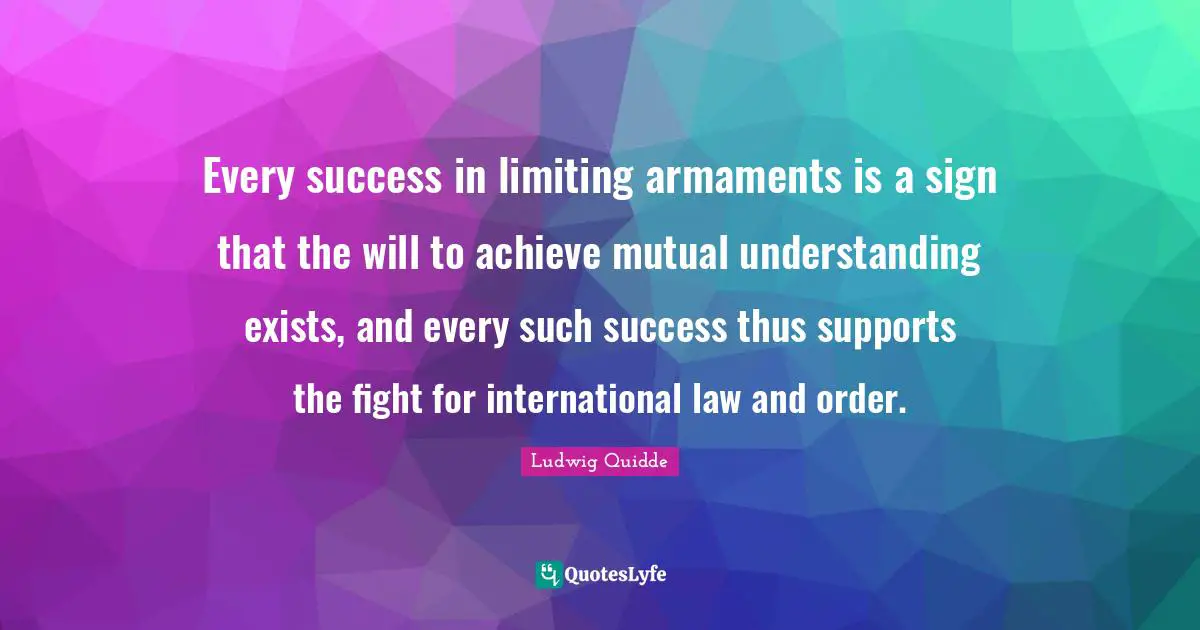 Every success in limiting armaments is a sign that the will to achieve ...