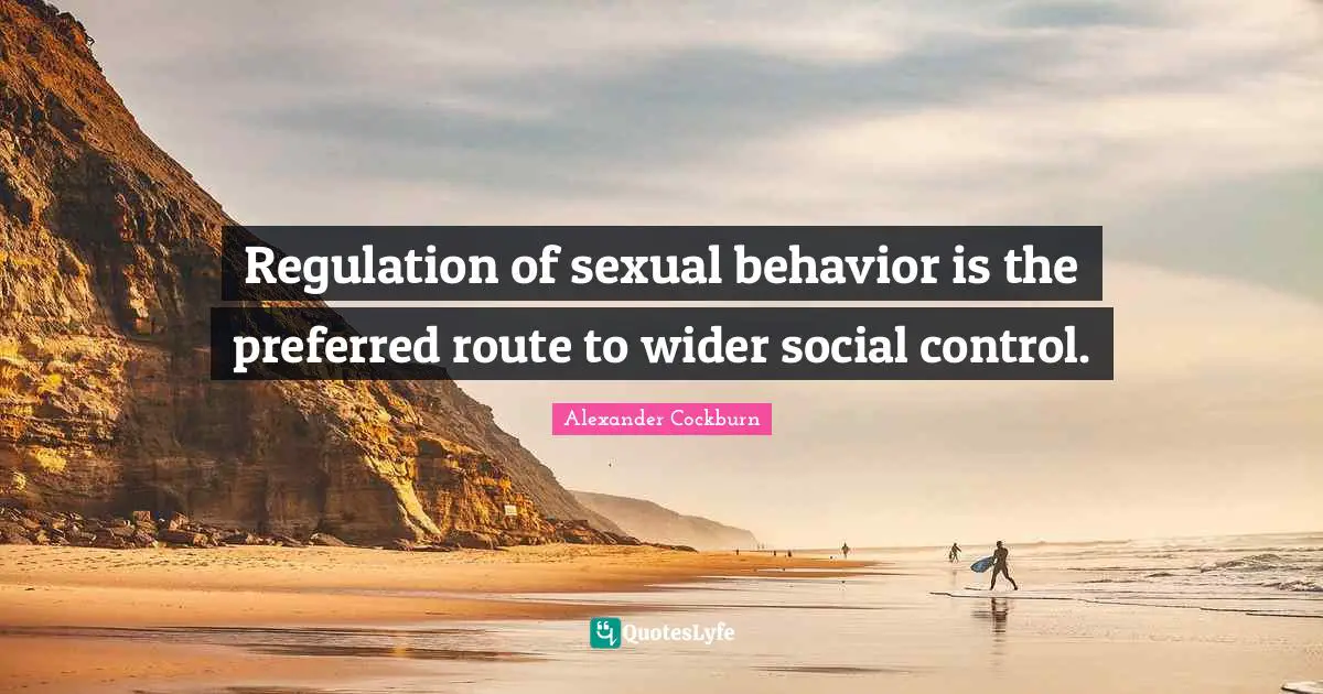 Regulation Of Sexual Behavior Is The Preferred Route To Wider Social C Quote By Alexander 7851