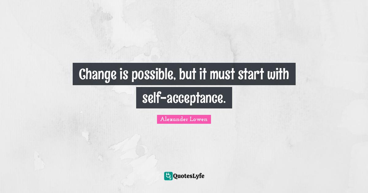 Change Is Possible But It Must Start With Self Acceptance Quote By
