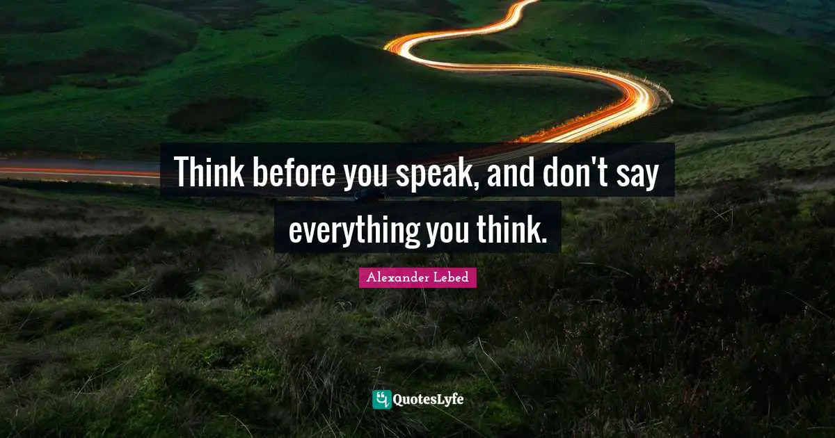 Think Before You Speak And Dont Say Everything You Think Quote By