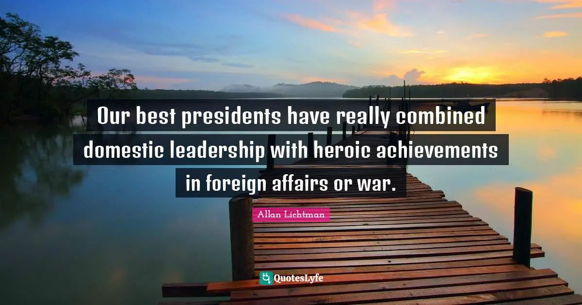 Our best presidents have really combined domestic leadership with hero ...