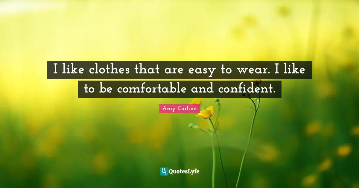 I Like Clothes That Are Easy To Wear I Like To Be Comfortable And Con 