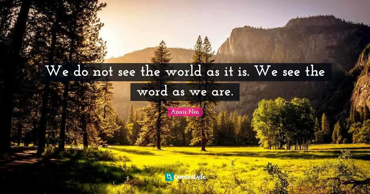 We Do Not See The World As It Is We See The Word As We Are Quote 