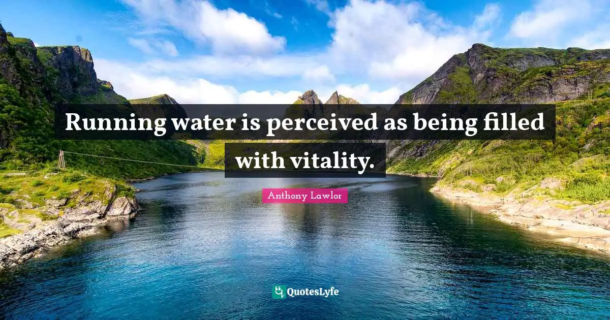 Running Water Is Perceived As Being Filled With Vitality Quote By 