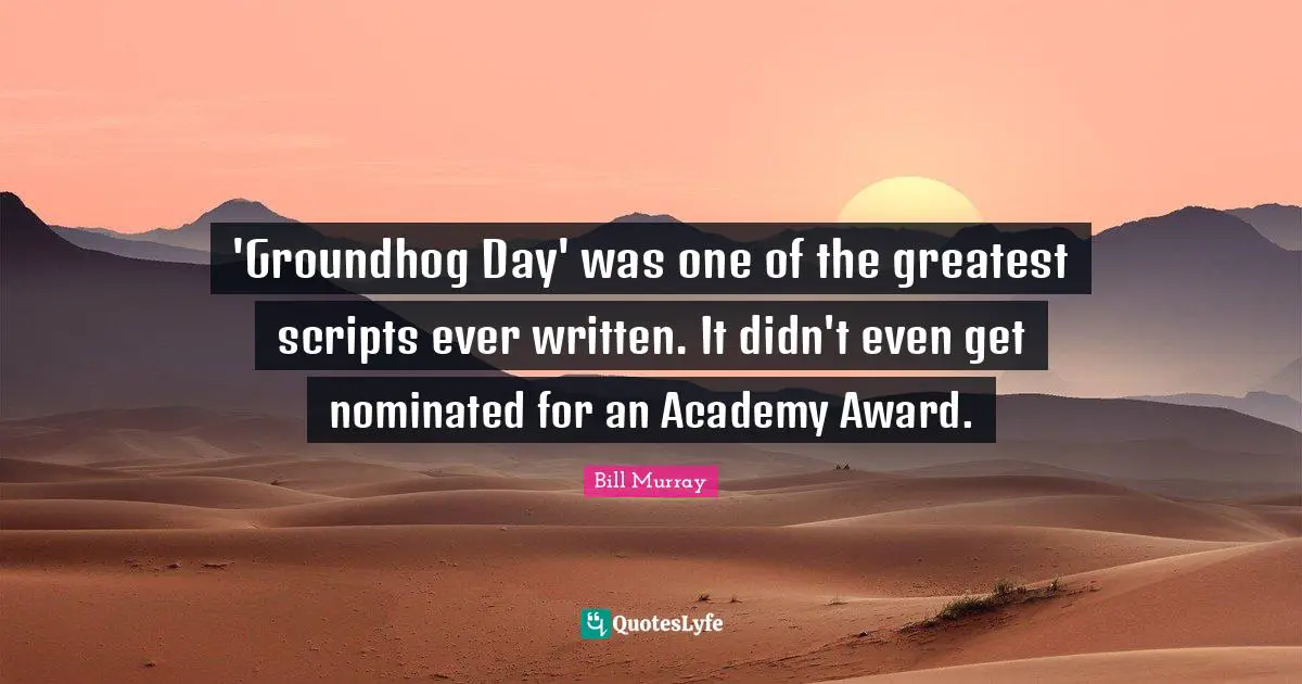 'Groundhog Day' was one of the greatest scripts ever written. It didn