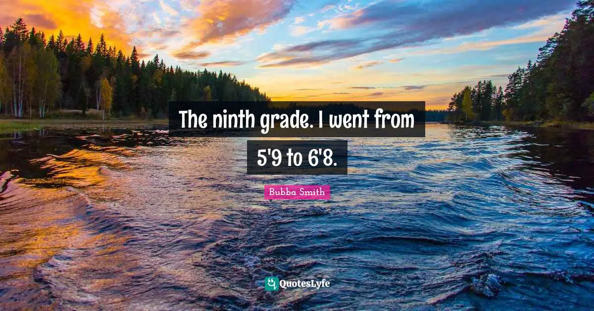 The Ninth Grade I Went From 5 9 To 6 8 Quote By Bubba Smith 