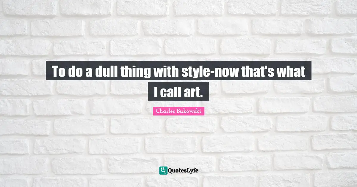 to-do-a-dull-thing-with-style-now-that-s-what-i-call-art-quote-by