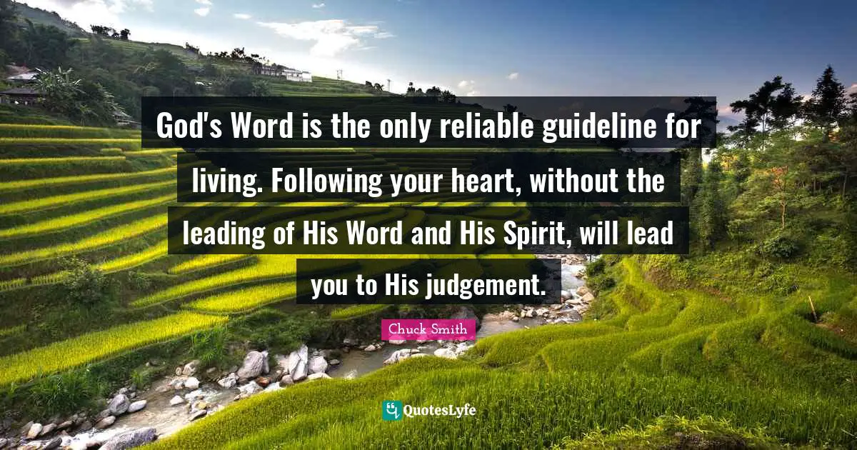 God's Word is the only reliable guideline for living. Following your h ...