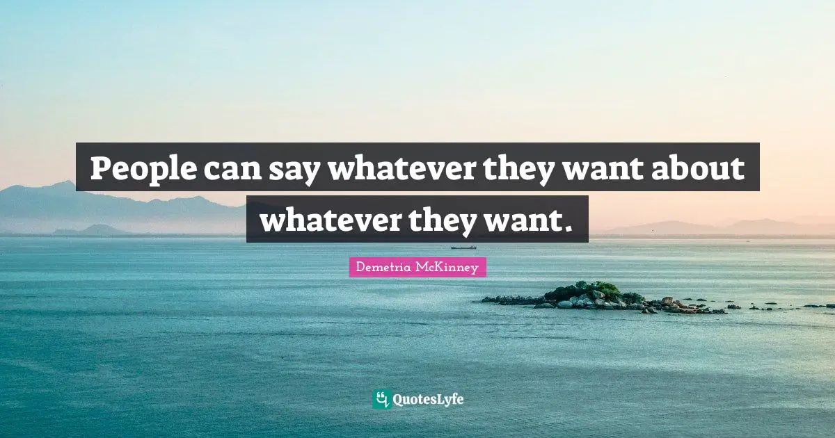 People Can Say Whatever They Want About Whatever They Want Quote By 