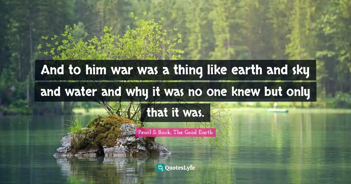 And to him war was a thing like earth and sky and water and why it was ...