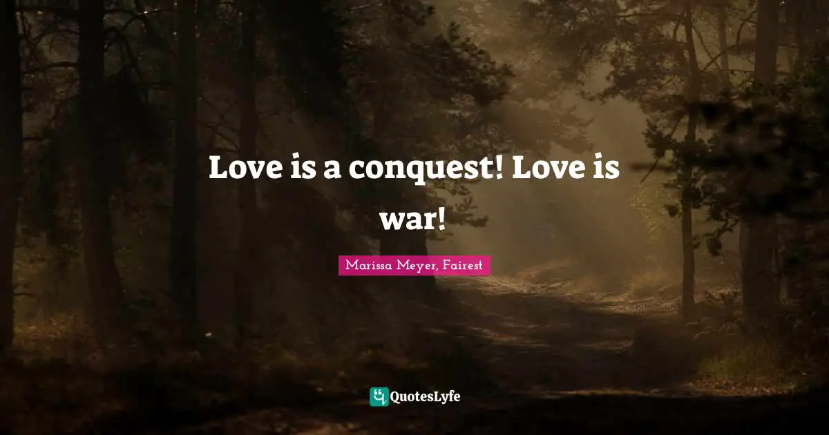 Love Is A Conquest Love Is War Quote By Marissa Meyer Fairest Quoteslyfe
