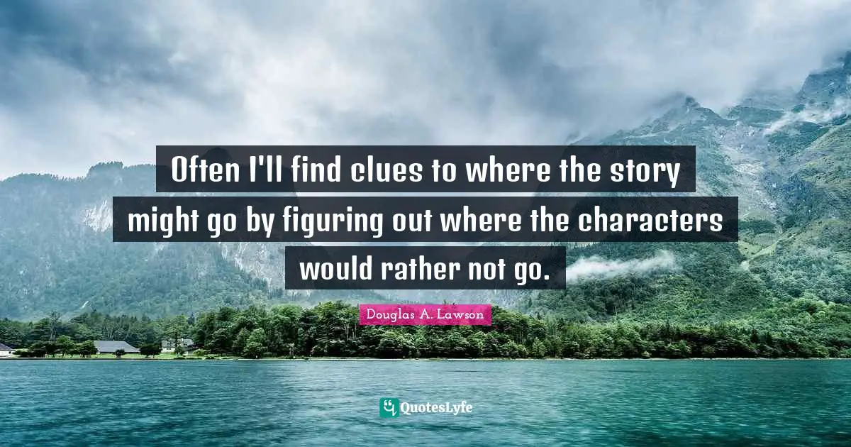 Often I'll find clues to where the story might go by figuring out wher ...