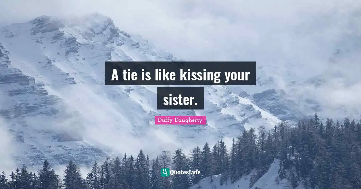 A Tie Is Like Kissing Your Sister Quote By Duffy Daugherty Quoteslyfe