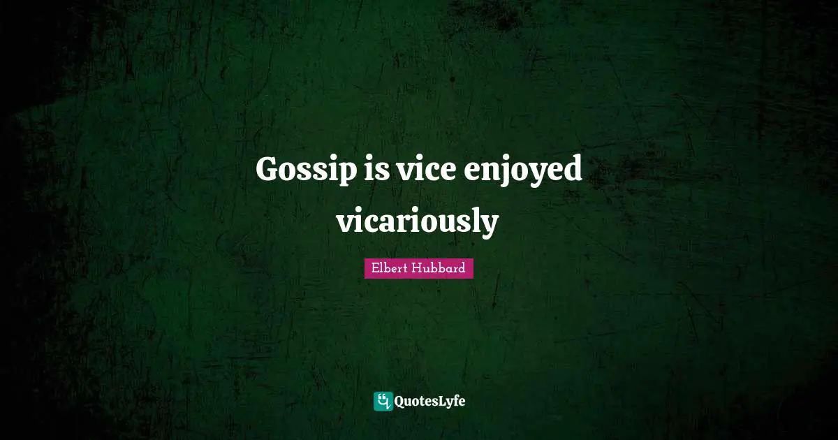 Gossip is vice enjoyed vicariously... Quote by Elbert Hubbard - QuotesLyfe