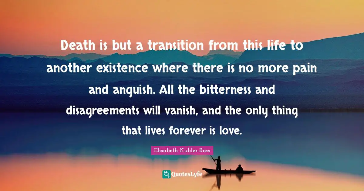 Death is the great transition.... Quote by Elisabeth Kubler-Ross ...