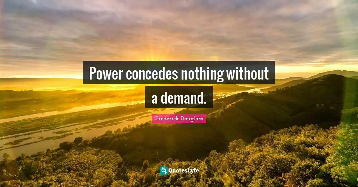 Power Concedes Nothing Without A Demand Quote By Frederick Douglass Quoteslyfe 