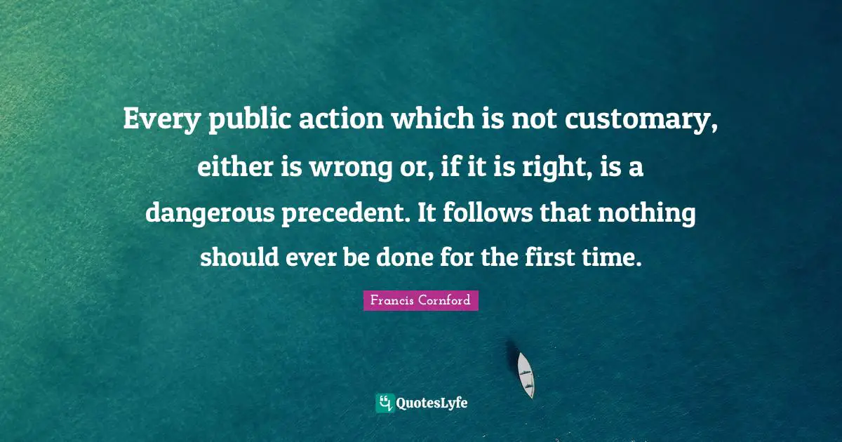 every-public-action-which-is-not-customary-either-is-wrong-or-if-it