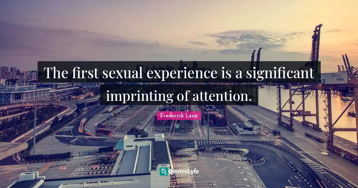 The First Sexual Experience Is A Significant Imprinting Of Attention Quote By Frederick Lenz 2920