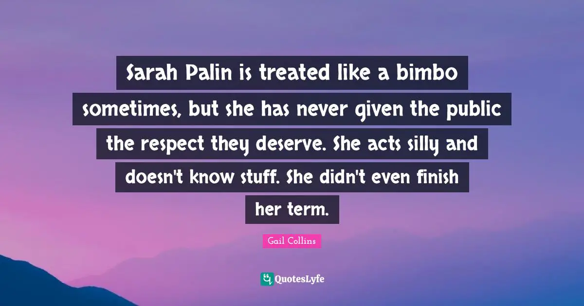 Sarah Palin Is Treated Like A Bimbo Sometimes But She Has Never Given Quote By Gail Collins