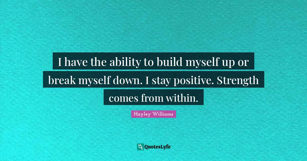 I Have The Ability To Build Myself Up Or Break Myself Down I Stay Pos 