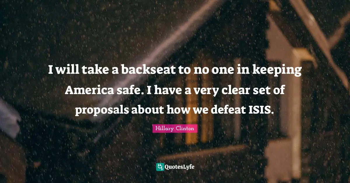 I will take a backseat to no one in keeping America safe. I have a ver ...
