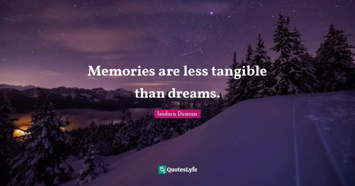 Memories are less tangible than dreams.... Quote by Isadora Duncan ...