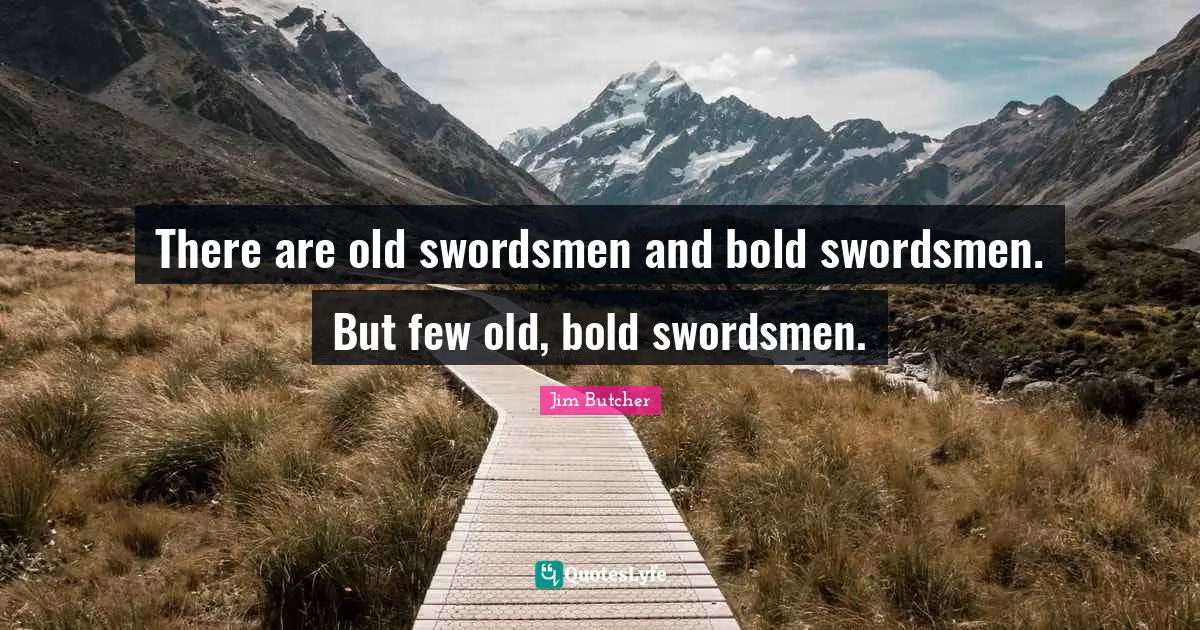 There Are Old Swordsmen And Bold Swordsmen But Few Old Bold Swordsme 