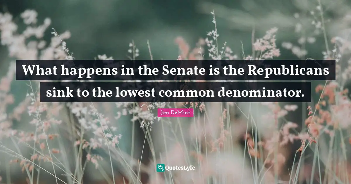 What Happens In The Senate Is The Republicans Sink To The Lowest Commo Quote By Jim Demint 1277