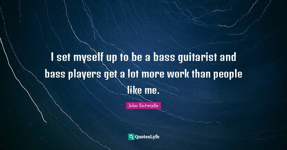 I Set Myself Up To Be A Bass Guitarist And Bass Players Get A Lot More 