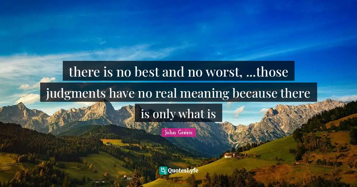 There Is No Best And No Worst those Judgments Have No Real Meaning 