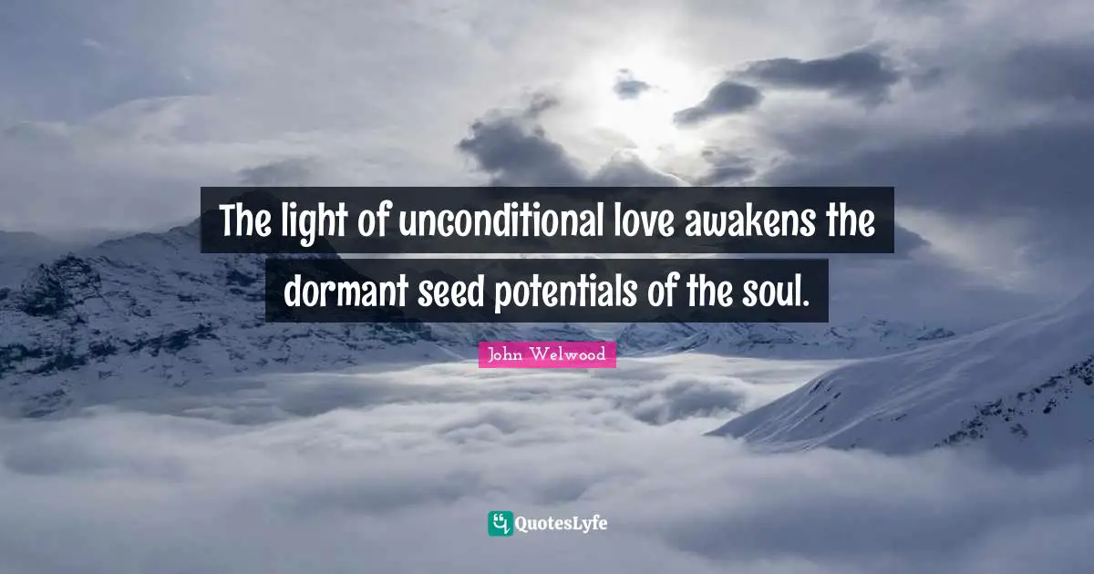 The light of unconditional love awakens the dormant seed potentials of ...