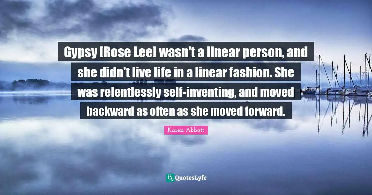 Gypsy Rose Lee Wasn T A Linear Person And She Didn T Live Life In A Quote By Karen Abbott