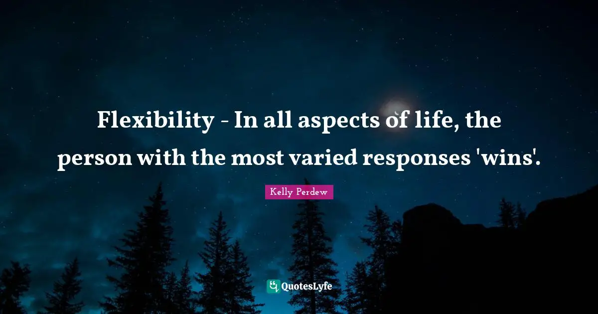 Flexibility - In all aspects of life, the person with the most varied ...