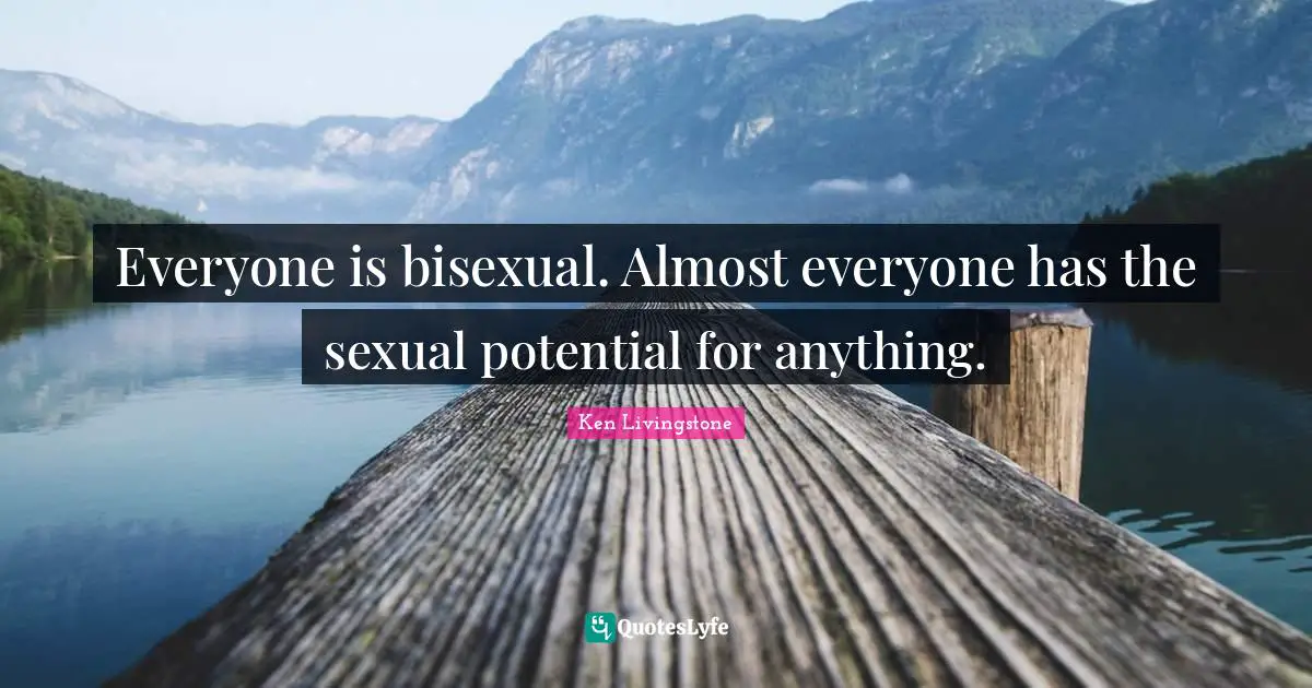 Everyone Is Bisexual Almost Everyone Has The Sexual Potential For Any Quote By Ken 5844