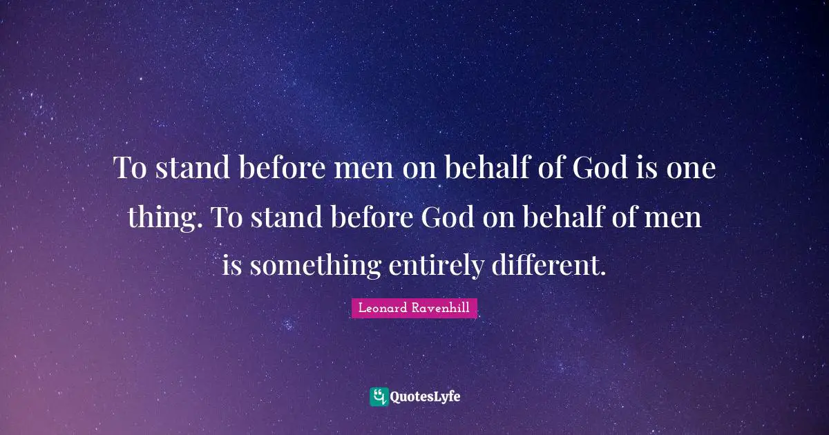 To Stand Before Men On Behalf Of God Is One Thing To Stand Before God 