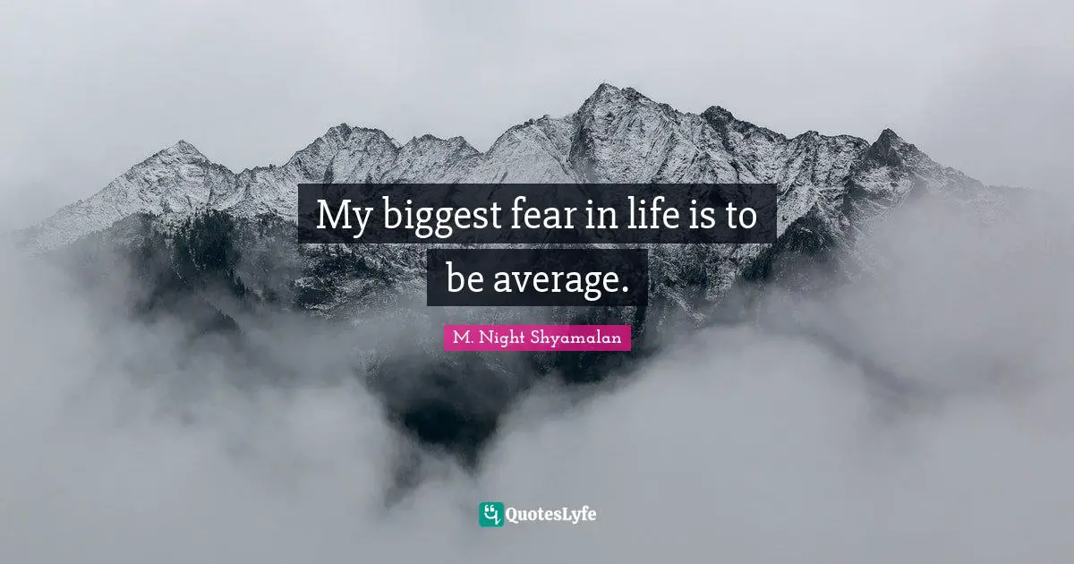 My Biggest Fear In Life Is To Be Average Quote By M Night 